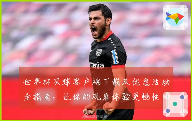 世界杯买球客户端下载及优惠活动全指南，让你的观看体验更畅快