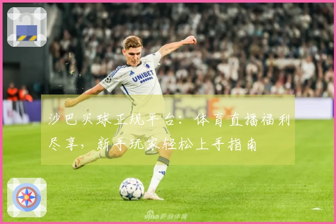 沙巴买球正规平台：体育直播福利尽享，新手玩家轻松上手指南